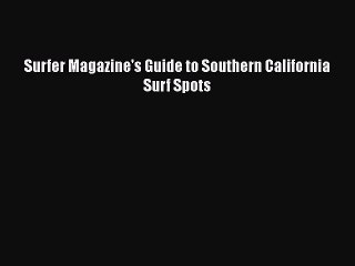 [PDF Download] Surfer Magazine's Guide to Southern California Surf Spots [Read] Full Ebook