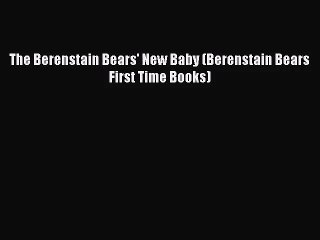 [PDF Download] The Berenstain Bears' New Baby (Berenstain Bears First Time Books) [Read] Full