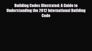 PDF Download Building Codes Illustrated: A Guide to Understanding the 2012 International Building