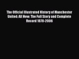 [PDF Download] The Official Illustrated History of Manchester United: All New: The Full Story