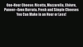 [PDF Download] One-Hour Cheese: Ricotta Mozzarella Chèvre Paneer--Even Burrata. Fresh and Simple