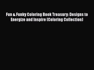 [PDF Download] Fun & Funky Coloring Book Treasury: Designs to Energize and Inspire (Coloring