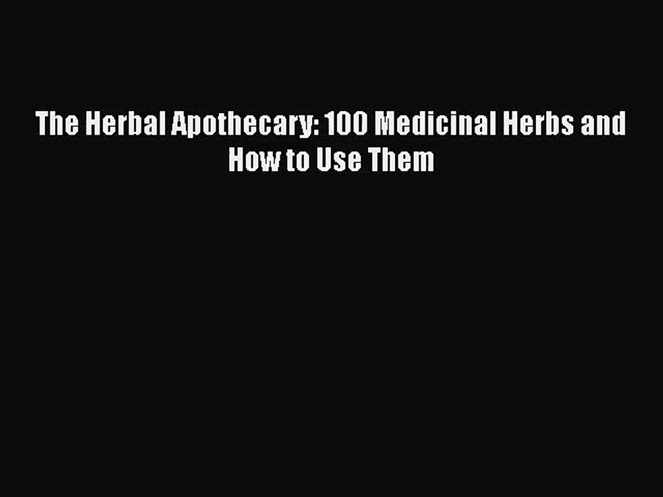 [PDF Download] The Herbal Apothecary: 100 Medicinal Herbs and How to Use Them [Read] Full Ebook