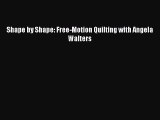 [PDF Download] Shape by Shape: Free-Motion Quilting with Angela Walters [Download] Full Ebook