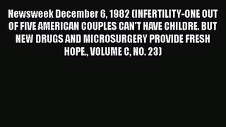 Read Newsweek December 6 1982 (INFERTILITY-ONE OUT OF FIVE AMERICAN COUPLES CAN'T HAVE CHILDRE.