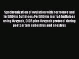 Read Synchronization of ovulation with hormones and fertility in buffaloes: Fertility in murrah