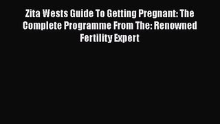 Read Zita Wests Guide To Getting Pregnant: The Complete Programme From The: Renowned Fertility