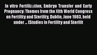 Read In vitro Fertilizȧtion Embryo Transfer and Early Pregnancy: Themes from the XIth World