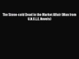 The Stone-cold Dead in the Market Affair (Man from U.N.C.L.E. Novels) [Read] Full Ebook