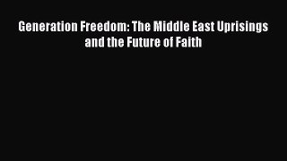 [PDF Download] Generation Freedom: The Middle East Uprisings and the Future of Faith [PDF]