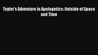 Taylor's Adventure in Apologetics: Outside of Space and Time [Download] Online