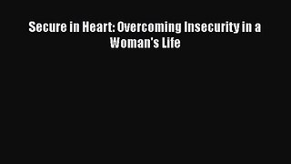Secure in Heart: Overcoming Insecurity in a Woman's Life [Download] Full Ebook