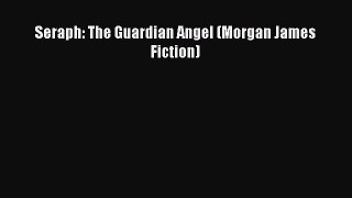 Seraph: The Guardian Angel (Morgan James Fiction) [PDF] Online