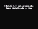 [PDF Download] Off the Rails: 10000 km in fourteen months - Russia Siberia Mongolia and China