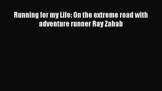 Running for my Life: On the extreme road with adventure runner Ray Zahab [PDF] Full Ebook