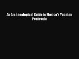[PDF Download] An Archaeological Guide to Mexico's Yucatan Peninsula [Read] Full Ebook