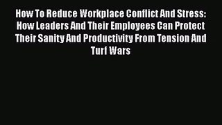 [PDF Download] How To Reduce Workplace Conflict And Stress: How Leaders And Their Employees