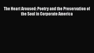 [PDF Download] The Heart Aroused: Poetry and the Preservation of the Soul in Corporate America
