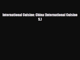 PDF Download International Cuisine: China (International Cuisine S.) Download Online