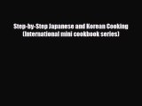 PDF Download Step-by-Step Japanese and Korean Cooking (International mini cookbook series)
