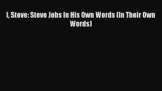 [PDF Download] I Steve: Steve Jobs In His Own Words (In Their Own Words) [Read] Full Ebook