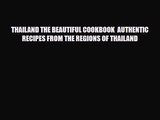 PDF Download THAILAND THE BEAUTIFUL COOKBOOK  AUTHENTIC RECIPES FROM THE REGIONS OF THAILAND