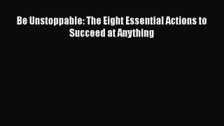 [PDF Download] Be Unstoppable: The Eight Essential Actions to Succeed at Anything [Read] Online