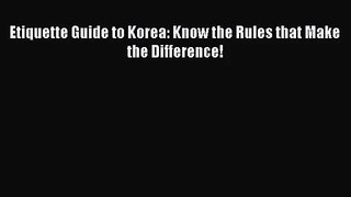 [PDF Download] Etiquette Guide to Korea: Know the Rules that Make the Difference! [PDF] Online