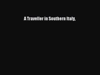 [PDF Download] A Traveller in Southern Italy [Read] Full Ebook