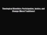 [PDF Download] Theological Bioethics: Participation Justice and Change (Moral Traditions) [Read]