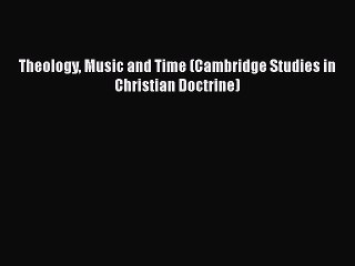 [PDF Download] Theology Music and Time (Cambridge Studies in Christian Doctrine) [Read] Full