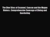 [PDF Download] The Dive Sites of Cozumel Cancun and the Mayan Riviera : Comprehensive Coverage