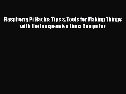 [PDF Download] Raspberry Pi Hacks: Tips & Tools for Making Things with the Inexpensive Linux