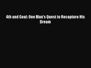 [PDF Download] 4th and Goal: One Man's Quest to Recapture His Dream [Read] Online