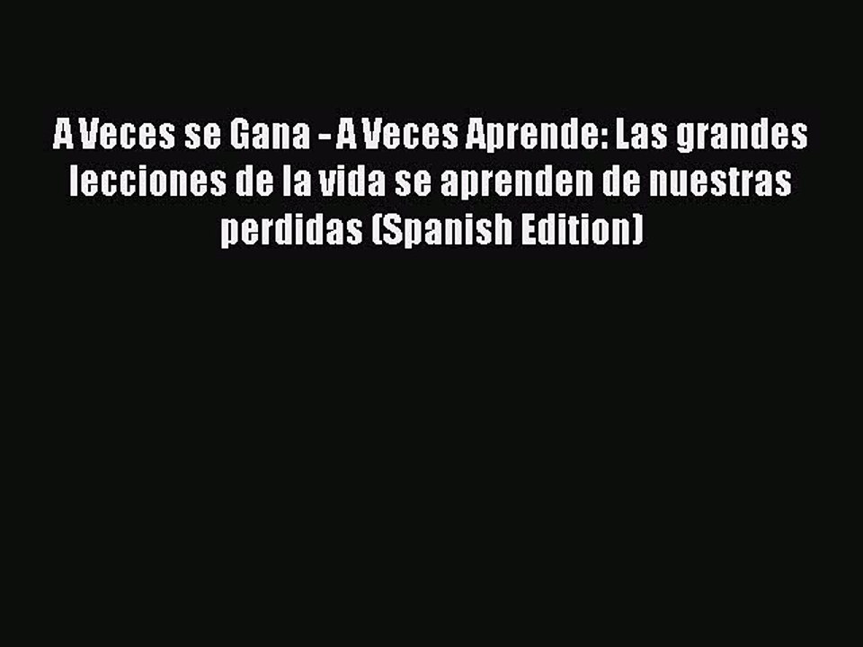 [PDF Download] A Veces se Gana - A Veces Aprende: Las grandes lecciones de la vida se aprenden