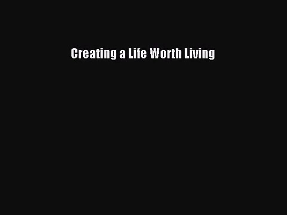 [PDF Download] Creating a Life Worth Living [PDF] Online