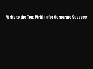 [PDF Download] Write to the Top: Writing for Corporate Success [Download] Online