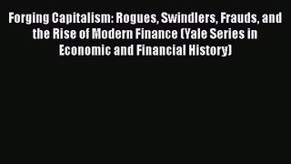 [PDF Download] Forging Capitalism: Rogues Swindlers Frauds and the Rise of Modern Finance (Yale