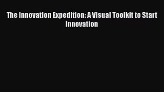 [PDF Download] The Innovation Expedition: A Visual Toolkit to Start Innovation [Download] Online