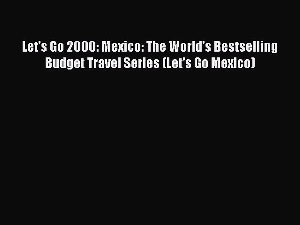 [PDF Download] Let's Go 2000: Mexico: The World's Bestselling Budget Travel Series (Let's Go