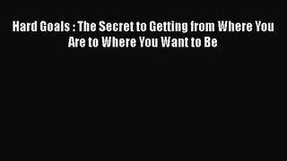 [PDF Download] Hard Goals : The Secret to Getting from Where You Are to Where You Want to Be
