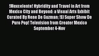 [PDF Download] !Mexcelente! Hybridity and Travel in Art from Mexico City and Beyond: a Visual
