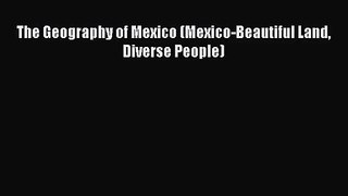 [PDF Download] The Geography of Mexico (Mexico-Beautiful Land Diverse People) [Read] Online