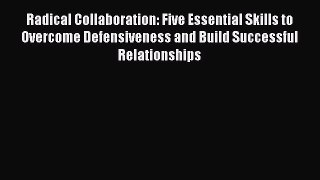 [PDF Download] Radical Collaboration: Five Essential Skills to Overcome Defensiveness and Build