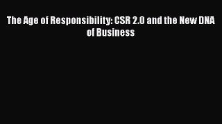 [PDF Download] The Age of Responsibility: CSR 2.0 and the New DNA of Business [Read] Online