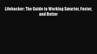 [PDF Download] Lifehacker: The Guide to Working Smarter Faster and Better [Read] Full Ebook