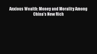[PDF Download] Anxious Wealth: Money and Morality Among China's New Rich [Read] Full Ebook