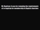RE: Baptism: A case for removing the requirements of re-baptism for membership in Baptist churches