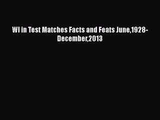 WI in Test Matches Facts and Feats June1928-December2013 [Read] Online