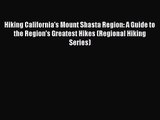 Hiking California's Mount Shasta Region: A Guide to the Region's Greatest Hikes (Regional Hiking